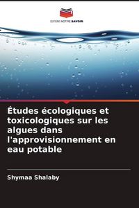Produktbild: &Eacute;tudes &eacute;cologiques et toxicologiques sur les algues dans l'approvisionnement en eau potable