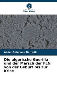 Produktbild: Die algerische Guerilla und der Marsch der FLN von der Geburt bis zur Krise