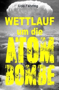 Bild vom Artikel Wettlauf um die Atombombe vom Autor Udo Fehring