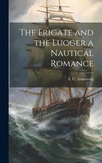Produktbild: The Frigate and the Lugger a Nautical Romance