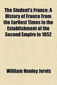 Produktbild: The Student's France; A History of France from the Earliest Times to the Establishment of the Second Empire in 1852