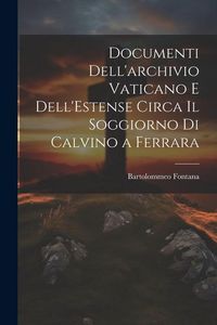 Produktbild: Documenti Dell'archivio Vaticano e Dell'Estense Circa il Soggiorno di Calvino a Ferrara