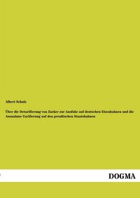 Produktbild: &Uuml;ber die Detarifierung von Zucker zur Ausfuhr auf deutschen Eisenbahnen und die Ausnahme-Tarifierung auf den preu&szlig;ischen Staatsbahnen