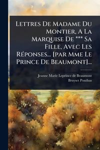 Produktbild: Lettres De Madame Du Montier, A La Marquise De *** Sa Fille, Avec Les R&Atilde;(c)ponses... [par Mme Le Prince De Beaumont]...