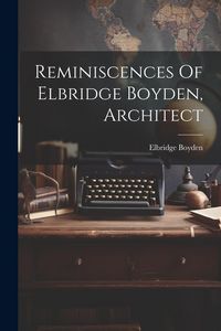 Produktbild: Reminiscences Of Elbridge Boyden, Architect