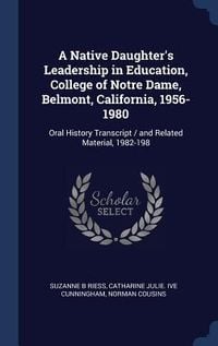 Produktbild: A Native Daughter's Leadership in Education, College of Notre Dame, Belmont, California, 1956-1980: Oral History Transcript / and Related Material, 19
