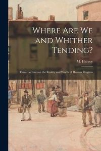 Produktbild: Where Are We and Whither Tending? [microform]: Three Lectures on the Reality and Worth of Human Progress