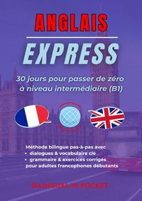Produktbild: Anglais Express : 30 Jours pour Passer de Z&eacute;ro &agrave; Niveau Interm&eacute;diaire (B1)