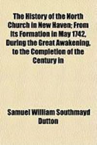 Produktbild: The History of the North Church in New Haven; From Its Formation in May 1742, During the Great Awakening, to the Completion of the Century in