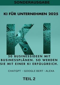 Produktbild: KI BUSINESS BOOKS / KI F&Uuml;R UNTERNEHMEN 2025 50 Businessideen mit Businesspl&auml;nen. So werden Sie mit einer KI erfolgreich. TEIL 2
