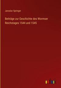 Produktbild: Beitr&auml;ge zur Geschichte des Wormser Reichstages 1544 und 1545