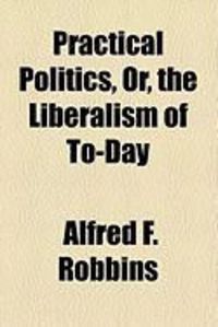 Produktbild: Practical Politics, Or, the Liberalism of To-Day