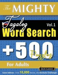 Produktbild: The Mighty Tagalog Word Search - 500 Puzzles For Adults - Delta Classics - Giant Edition - Find 10,000 Words, The Ultimate Challenge!