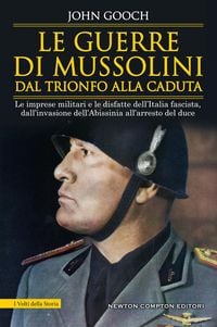 Produktbild: Le guerre di Mussolini dal trionfo alla caduta. Le imprese militari e le disfatte dell'Italia fascista,&nbsp;dall'invasione dell'Abissinia all'arresto del