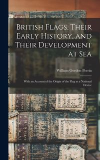 Produktbild: British Flags, Their Early History, and Their Development at sea; With an Account of the Origin of the Flag as a National Device