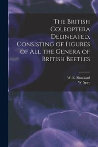 Produktbild: The British Coleoptera Delineated, Consisting of Figures of all the Genera of British Beetles