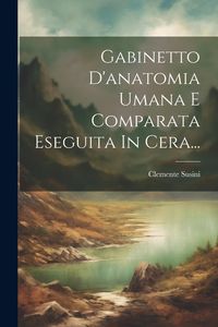 Produktbild: Gabinetto D'anatomia Umana E Comparata Eseguita In Cera...