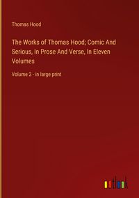 Produktbild: The Works of Thomas Hood; Comic And Serious, In Prose And Verse, In Eleven Volumes