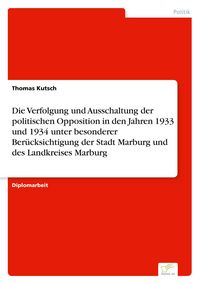Produktbild: Die Verfolgung und Ausschaltung der politischen Opposition in den Jahren 1933 un