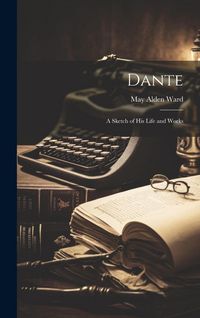 Produktbild: Dante: A Sketch of His Life and Works