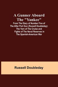 Produktbild: A Gunner Aboard the "Yankee"; From the Diary of Number Five of the After Port Gun (Russell Doubleday)