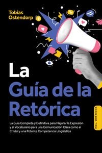 Produktbild: La Gu&iacute;a de la Ret&oacute;rica: La Gu&iacute;a Completa y Definitiva para Mejorar la Expresi&oacute;n y el Vocabulario para una Comunicaci&oacute;n Clara como el Cristal y una Pot
