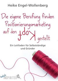 Bild vom Artikel Die eigene Berufung finden – Positionierungsmarketing auf den Kopf gestellt vom Autor Heike Engel-Wollenberg