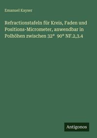 Produktbild: Refractionstafeln f&uuml;r Kreis, Faden und Positions-Micrometer, anwendbar in Polh&ouml;hen zwischen 32&deg; 90&deg; NF.2,3.4