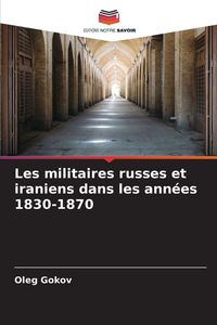 Produktbild: Les militaires russes et iraniens dans les ann&eacute;es 1830-1870