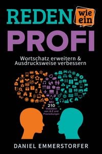 Produktbild: Reden wie ein Profi - WORTSCHATZ ERWEITERN & AUSDRUCKSWEISE VERBESSERN: Wie Sie Ihre Rhetorik, Schlagfertigkeit und Kommunikation maximal verbessern.