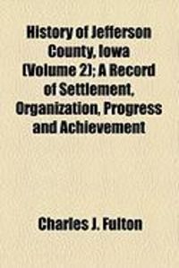Produktbild: History of Jefferson County, Iowa (Volume 2); A Record of Settlement, Organization, Progress and Achievement
