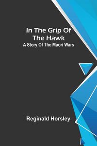 Produktbild: In the grip of the Hawk; A story of the Maori wars