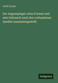 Produktbild: Der Augenspiegel: seine Formen und sein Gebrauch nach den vorhandenen Quellen zusammengestellt