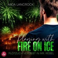 Produktbild: Playing with Fire on Ice &ndash; Pl&ouml;tzlich verliebt in Mr. Rebel