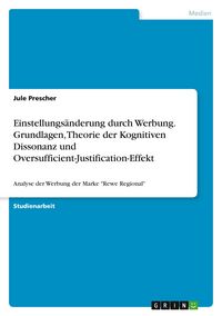 Produktbild: Einstellungs&auml;nderung durch Werbung. Grundlagen, Theorie der Kognitiven Dissonanz und Oversufficient-Justification-Effekt