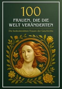 Produktbild: 100 Frauen, die die Welt ver&auml;nderten - Die bedeutendsten Frauen der Geschichte