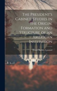 Produktbild: The President's Cabinet, Studies in the Origin, Formation and Structure of an American Institution