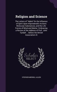Produktbild: Religion and Science: The Letters of Alpha On the Influence of Spirit Upon Imponderab'e Actienic Molecular Substances, and the Life-Forces o