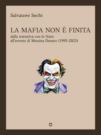 Produktbild: La mafia non &egrave; finita. Dalla trattativa con lo Stato all'arresto di Messina Denaro (1993-2023)