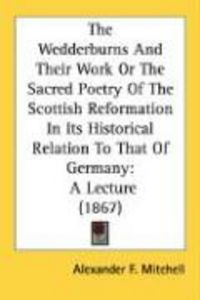 Produktbild: The Wedderburns and Their Work or the Sacred Poetry of the Scottish Reformation in Its Historical Relation to That of Germany: A Lecture (1867)
