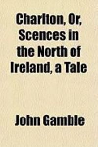 Produktbild: Charlton, Or, Scences in the North of Ireland, a Tale