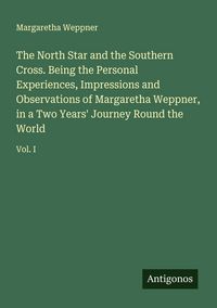 Produktbild: The North Star and the Southern Cross. Being the Personal Experiences, Impressions and Observations of Margaretha Weppner, in a Two Years' Journey Rou