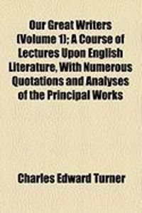 Produktbild: Our Great Writers (Volume 1); A Course of Lectures Upon English Literature, with Numerous Quotations and Analyses of the Principal Works