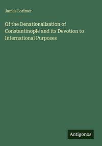 Produktbild: Of the Denationalisation of Constantinople and its Devotion to International Purposes