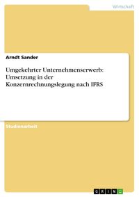 Produktbild: Umgekehrter Unternehmenserwerb: Umsetzung in der Konzernrechnungslegung nach IFRS