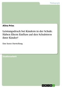 Produktbild: Leistungsdruck bei Kindern in der Schule. Haben Eltern Einfluss auf den Schulstress ihrer Kinder?