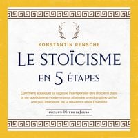 Produktbild: Le sto&iuml;cisme en 5 &eacute;tapes: Comment appliquer la sagesse intemporelle des sto&iuml;ciens dans la vie quotidienne moderne pour atteindre une discipline de fer, une paix int&eacute;rieure, de la r&eacute;silience et de l'humilit&eacute;