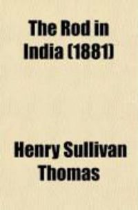 Produktbild: The Rod in India; Being Hints How to Obtain Sport, with Remarks on the Natural History of Fish, Their Culture, and Value: And Illustrations of