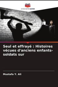 Produktbild: Seul et effray&eacute; : Histoires v&eacute;cues d'anciens enfants-soldats sur