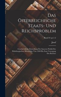 Produktbild: Das &ouml;sterreichische Staats- und Reichsproblem; geschichtliche Darstellung der inneren Politik der habsburgischen Monarchie von 1848 bis zum Untergang des Reiches; Band 01 pt.1-2